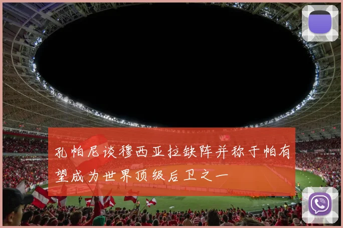 孔帕尼谈穆西亚拉缺阵并称于帕有望成为世界顶级后卫之一