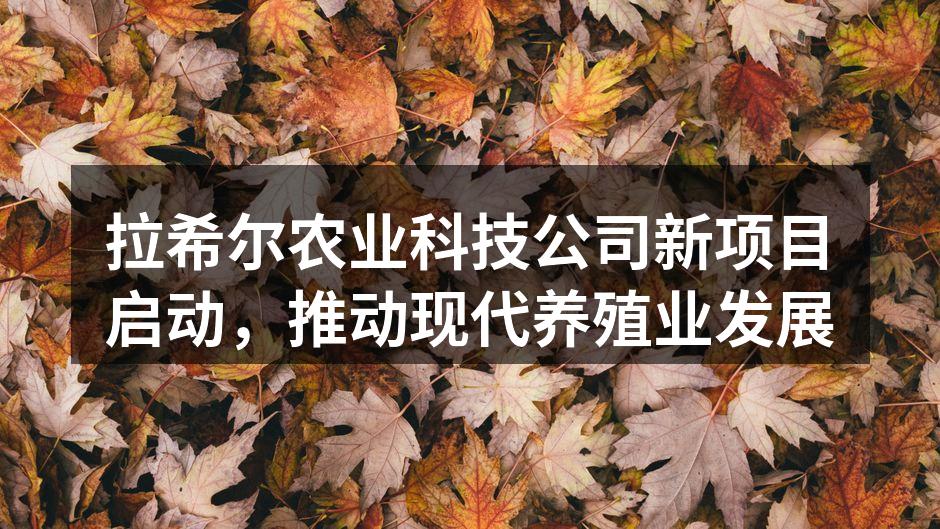 拉希尔农业科技公司新项目启动，推动现代养殖业发展