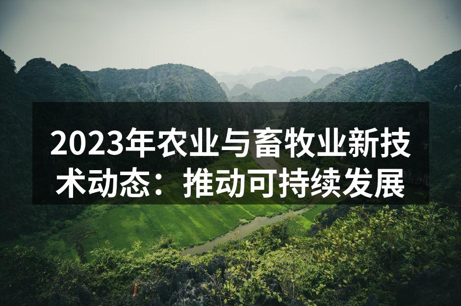 2023年农业与畜牧业新技术动态：推动可持续发展